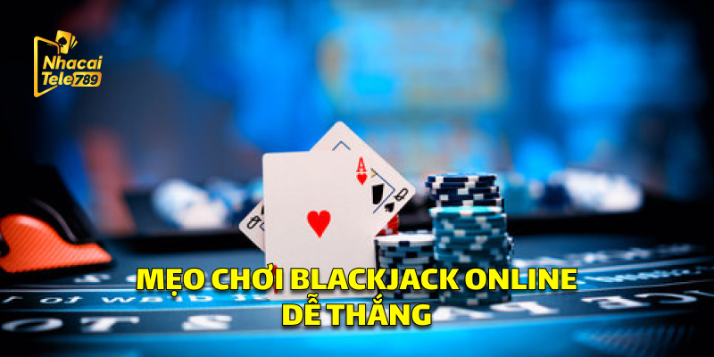 Mẹo Chơi Blackjack Online Tele789 Dễ Thắng
