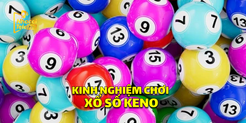 Kinh Nghiệm Chơi Xổ Số Keno